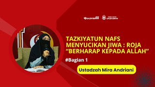 TAZKIYATUN NAFS MENYUCIKAN JIWA : ROJA “BERHARAP KEPADA ALLAH” (Ustadzah Mira Andriani) #bagian1