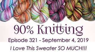 90% Knitting - Episode 321 - I Love This Sweater SO MUCH!!!