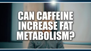 Can caffeine increase fat metabolism?  Lawrence Spriet