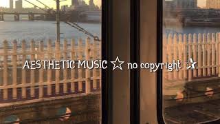 AESTHETIC MUSIC ☆ no copyright ✰