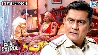 एक सुहागरात का भयनक सच क्या Police ढूंढ पायेगी? | Best Of Crime Patrol | Latest Episode