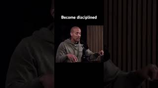 Become disciplined