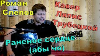 Ляпис Трубецкой – ранетое сердце / абы чо (кавер Роман Слепов)