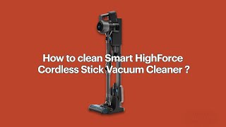 How to clean Smart HighForce Cordless Stick Vacuum Cleaner?