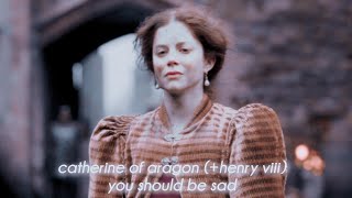 catherine of aragon - you should be sad (+henry viii)