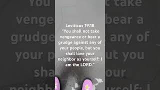 Leviticus 19:18 “Love your neighbor as yourself.”