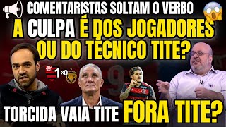 COMENTARISTAS DISCUTEM DE QUEM É A CULPA DO TITE OU DOS JOGADORES TA NA HORA DE UMA MUDANÇA DO FLA?