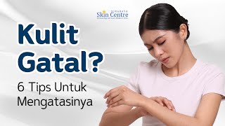 Kulit Gatal? 6 Tips Untuk Mengatasinya