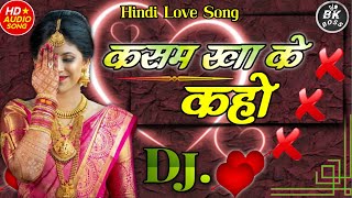 Kasam Kha Ke Kaho Tumse Hamko Pyar Hai❣️Hindi Love Remix Dj  Song❣️Bk Boss Mix Mix