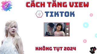 ✅ Tăng View Tiktok Không Tụt 2024 | TĂNG VIEW TIKTOK KHÔNG TỤT MỚI NHẤT 2024