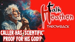 Caller Has "Scientific" Proof For God?  Oh, Really? | Talk Heathen: Throwback