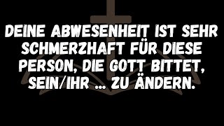 Deine Abwesenheit ist sehr schmerzhaft für diese Person, die Gott bittet, seinihr     zu ändern