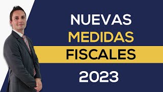 Nuevas MEDIDAS FISCALES 2023 ¿Qué hay de nuevo?