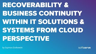 Recoverability & Business Continuity within IT Solutions & Systems from Cloud perspective