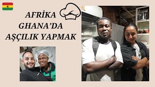 AFRİKA GANA’DA AŞÇILIK YAPMAK