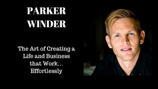 The Art of Creating a Life and Business that Work… Effortlessly with Parker Winder