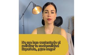 He solicitado la nacionalidad Española , pero no me han contestado ¿que hago?