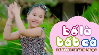 Bố là tàu lửa bố là xe hơi ♫ BỐ LÀ TẤT CẢ - BÉ ELLIE KHÁNH NGỌC | Nhạc Thiếu Nhi Mầm Chồi Lá 2023