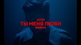 AKIM – Ты меня люби