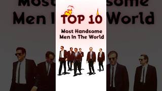 [ Top 10 Most Handsome Men In The World ]