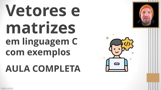 Vetores e Matrizes em Linguagem C (Aula Completa)