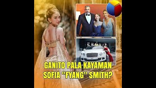 Ganito pala kayaman si Sofia "Fyang" Smith?