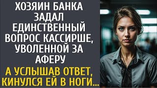 Хозяин банка задал единственный вопрос кассирше, уволенной за аферу… А услышав ответ, кинулся в