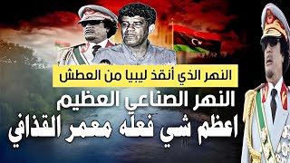 النهر العظيم ( أعظم شي سواه الرئيس الليبي معمر القذافي) ولماذا أصرت أمريكا على تدميرة