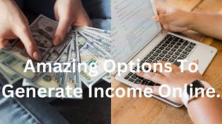 Amazing Options To Generate Income Online.