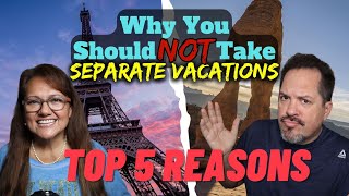 TOP 5 reasons couples should NOT take separate vacations.