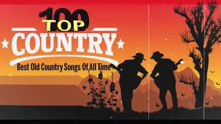 Top 100 Best Old Country Songs Of All Time - Best Classic Country Songs   Best Country Love Songs