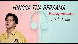 Hingga Tua Bersama - Rizky Febian | Lirik