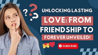 Unlocking Lasting Love: From Friendship to Forever Unveiled!