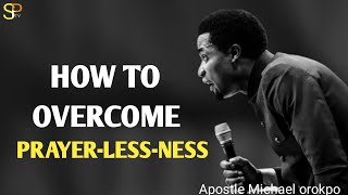 How to overcome prayerlessness_Apostle Michael orokpo