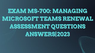 Exam MS-700: Managing Microsoft Teams renewal assessment questions answers|Update link on below|2023