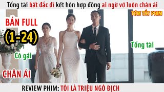 [Review Phim] Tổng Tài Bất Đắc Dĩ Kết Hôn Hợp Đồng Ai Ngờ Vớ Luôn Chân Ái | Full 1-24 |