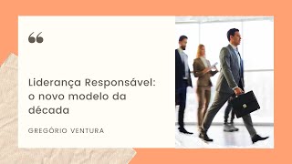 Liderança Responsável: O Novo Modelo da Década - Gregório Ventura