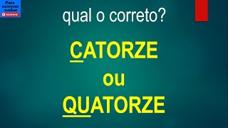 CATORZE ou QUATORZE - qual a forma correta?