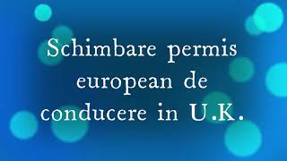 VREI SA SCHIMBI PERMISUL DE CONDUCERE ROMANESC IN U.K?