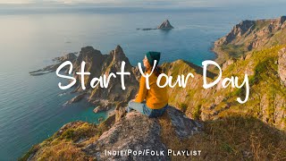 Start Your Day - Comfortable music that makes you feel positive |  Indie/Pop/Folk/Acoustic Playlist