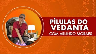 PÍLULAS DO VEDANTA #122 - com Arlindo Moraes - "livre de associações"