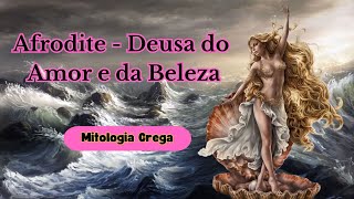 Afrodite - Da Espuma do Mar A Guerra de Troia - A Deusa do Amor e da Beleza na Mitologia Grega