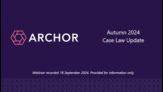 Autumn 2024 Case Law Update - Archor LLP Webinar - September 2024