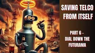 Saving Telco From Itself: Part 6 - Dial Down The Futurama . . . THE CONCLUSION!