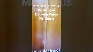 Ministro Filma a Destruição Deixada Pelos Marginais.