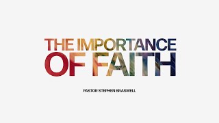 The Importance of Faith | Pastor Stephen Braswell