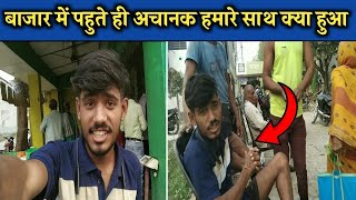 OMG 😱 बाजार में पहुते ही अचानक हमारे साथ क्या हुआ || sona vlogs bihar || देसी भाषा vlog ||