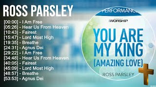 R o s s P a r s l e y Greatest Hits ~ Top Praise And Worship Songs