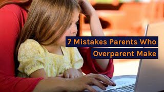 7 Mistakes Parents Who Over parent Make