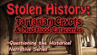 Stolen History: Tartaric Crypts & Mud-flood Catacombs